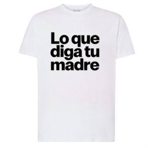 CAMISETA «LO QUE DIGA TU MADRE»